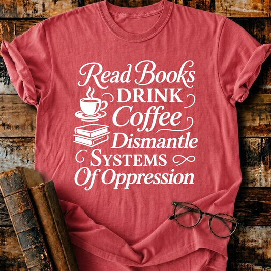 Read Books Drink Coffee Dismantle Systems T-Shirt - BookMuseClub
